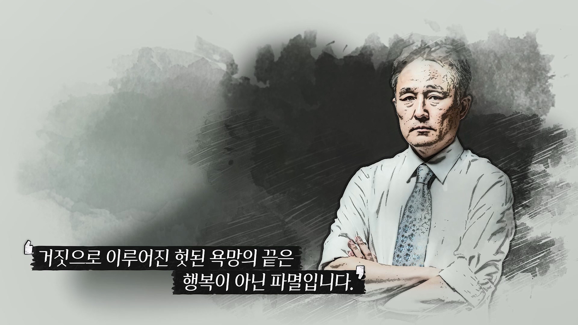 거짓으로 이루어진 헛된 욕망의 끝은 행복이 아닌 파멸입니다.
